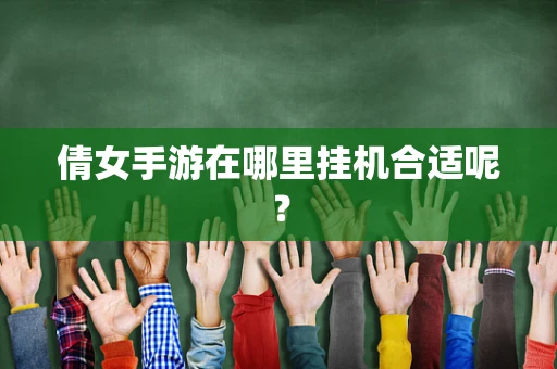 倩女手游在哪里挂机合适呢？