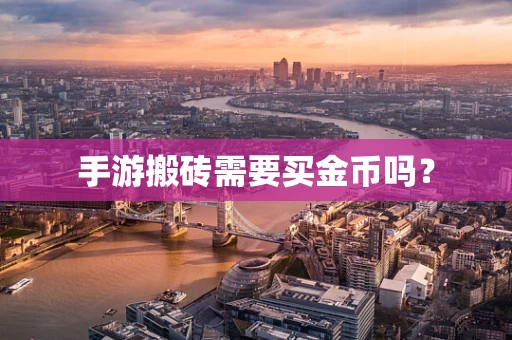 手游搬砖需要买金币吗？