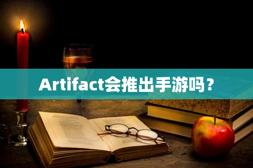 Artifact会推出手游吗？