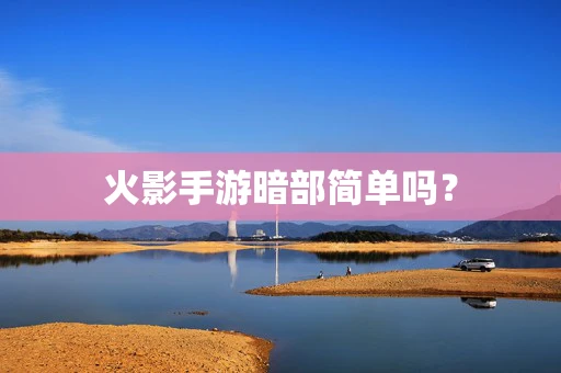 火影手游暗部简单吗？