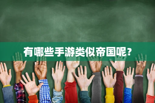 有哪些手游类似帝国呢？