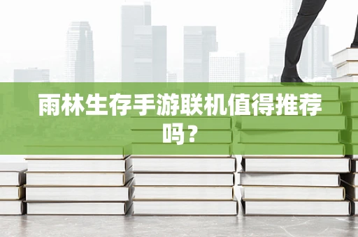 雨林生存手游联机值得推荐吗？