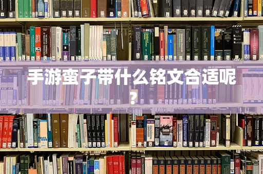 手游蛮子带什么铭文合适呢？