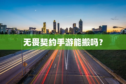 无畏契约手游能搬吗？