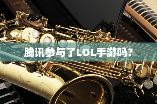 腾讯参与了LOL手游吗？
