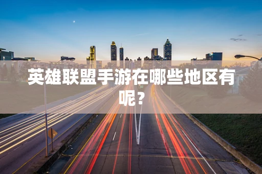 英雄联盟手游在哪些地区有呢？