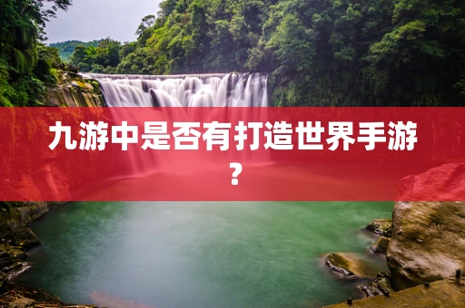 九游中是否有打造世界手游？