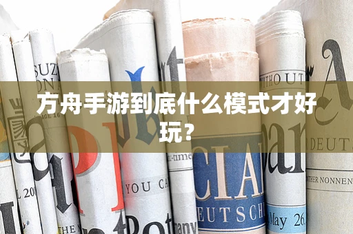 方舟手游到底什么模式才好玩？
