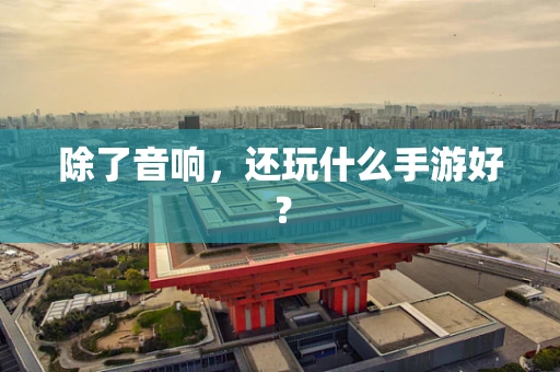 除了音响，还玩什么手游好？