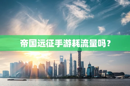 帝国远征手游耗流量吗？