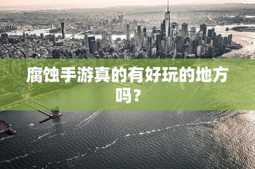 腐蚀手游真的有好玩的地方吗？