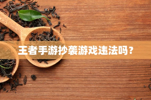 王者手游抄袭游戏违法吗？