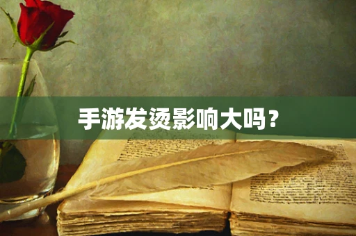手游发烫影响大吗？