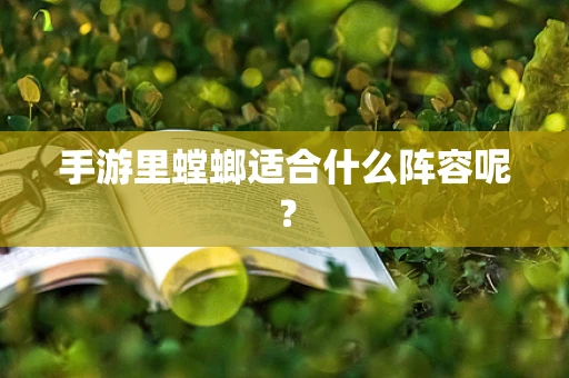 手游里螳螂适合什么阵容呢？