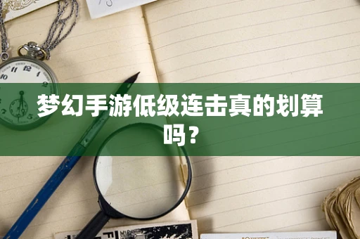 梦幻手游低级连击真的划算吗？