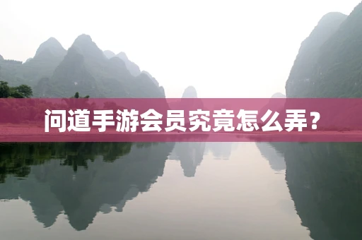 问道手游会员究竟怎么弄？