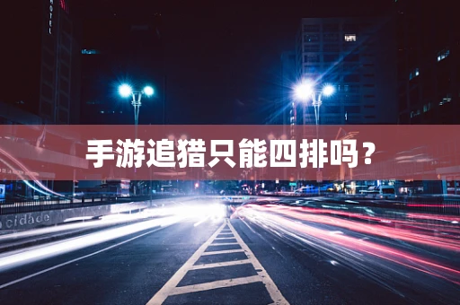 手游追猎只能四排吗？