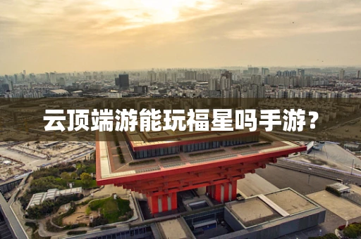 云顶端游能玩福星吗手游？