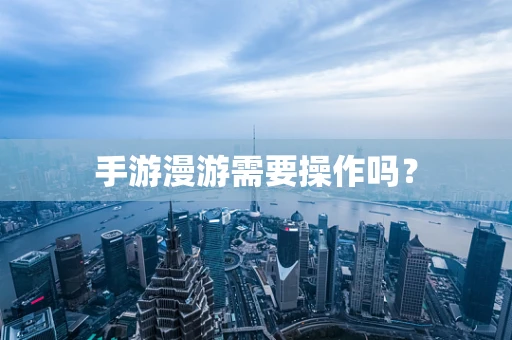 手游漫游需要操作吗？