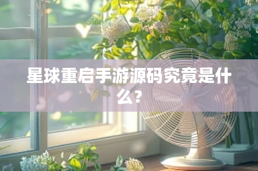 星球重启手游源码究竟是什么？