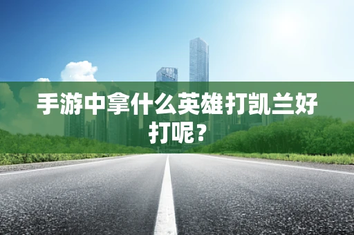 手游中拿什么英雄打凯兰好打呢？