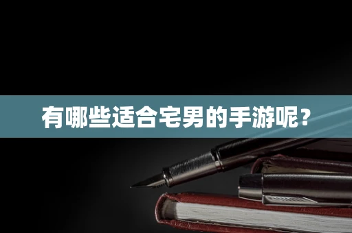 有哪些适合宅男的手游呢？