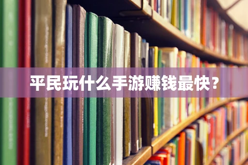 平民玩什么手游赚钱最快？