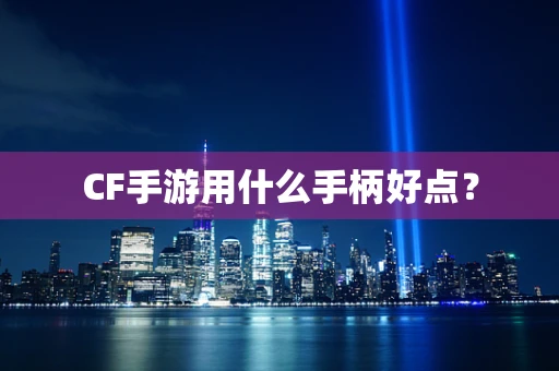 CF手游用什么手柄好点？