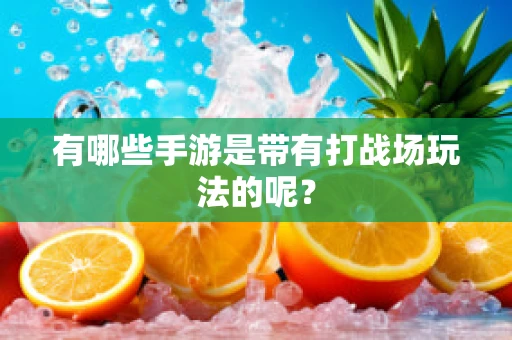 有哪些手游是带有打战场玩法的呢？