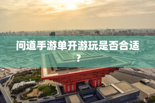 问道手游单开游玩是否合适？