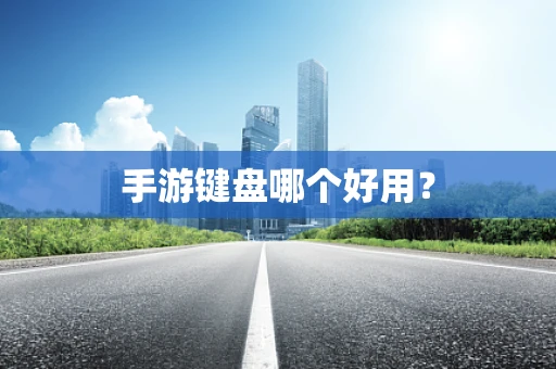 手游键盘哪个好用？