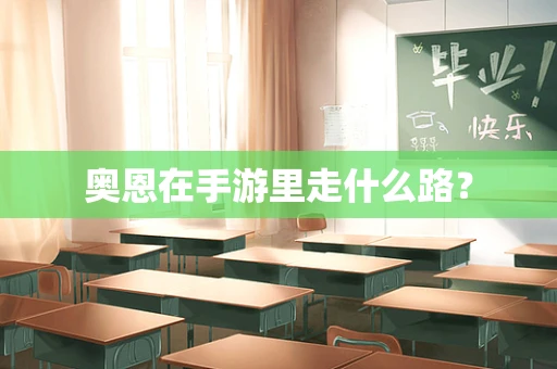 奥恩在手游里走什么路？