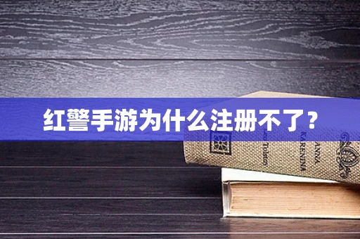 红警手游为什么注册不了？