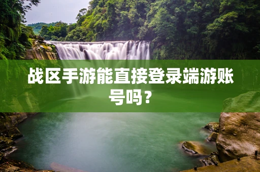 战区手游能直接登录端游账号吗？