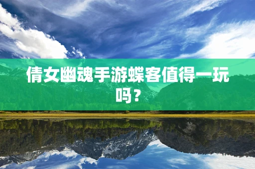 倩女幽魂手游蝶客值得一玩吗？