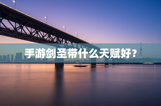 手游剑圣带什么天赋好？