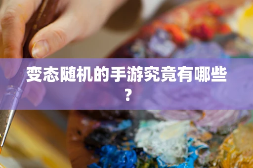 变态随机的手游究竟有哪些？