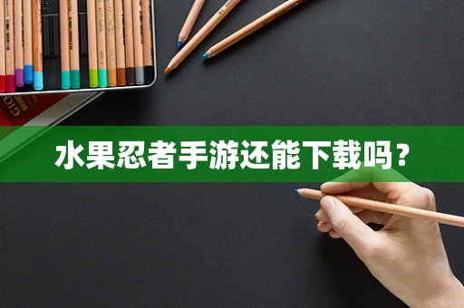 水果忍者手游还能下载吗？