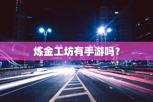炼金工坊有手游吗？