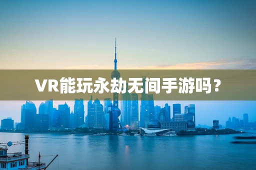 VR能玩永劫无间手游吗？