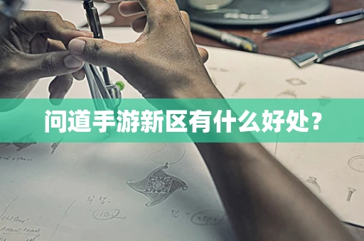 问道手游新区有什么好处？
