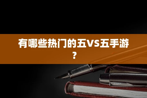 有哪些热门的五VS五手游？