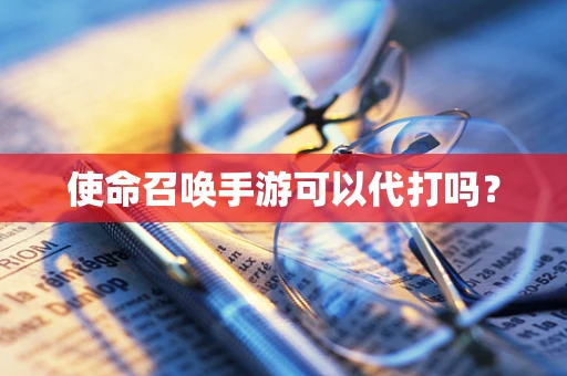 使命召唤手游可以代打吗？
