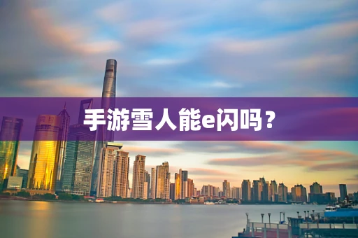 手游雪人能e闪吗？