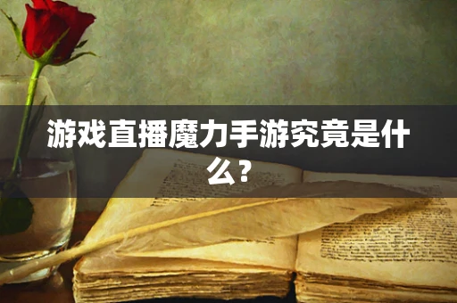 游戏直播魔力手游究竟是什么？