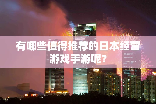 有哪些值得推荐的日本经营游戏手游呢？