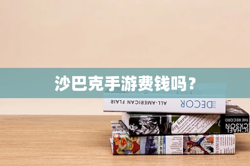 沙巴克手游费钱吗？