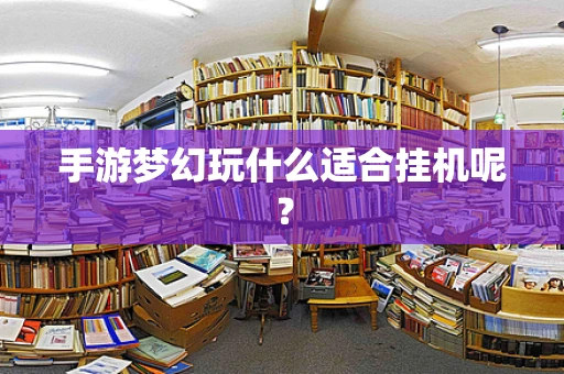 手游梦幻玩什么适合挂机呢？