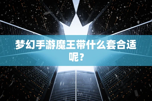 梦幻手游魔王带什么套合适呢？
