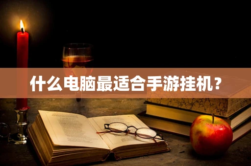 什么电脑最适合手游挂机？